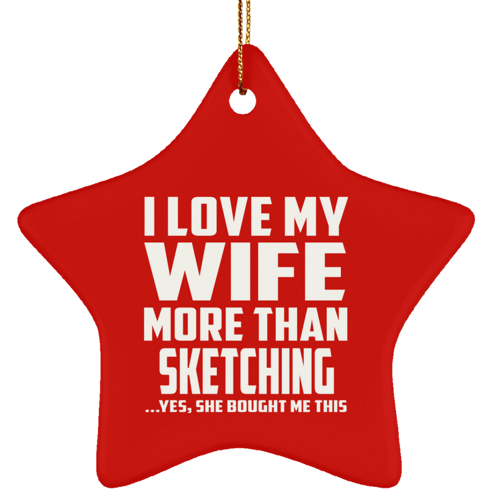 I Love My Wife More Than Sketching - Star Ornament