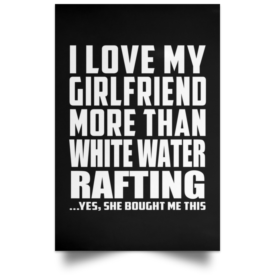 I Love My Girlfriend More Than White Water Rafting - Poster Portrait