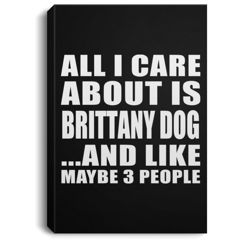All I Care About Is Brittany Dog - Canvas Portrait
