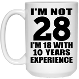 28th Birthday I'm Not 28 I'm 18 With 10 Years Experience - 15oz Coffee Mug