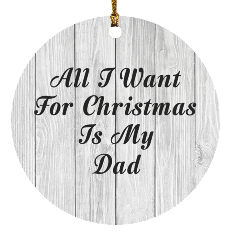 All I Want For Christmas Is My Dad - Circle Ornament F