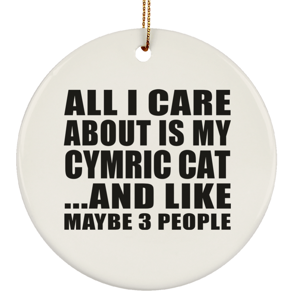All I Care About Is My Cymric Cat - Circle Ornament