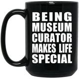 Being Museum Curator Makes Life Special - 15oz Coffee Mug Black