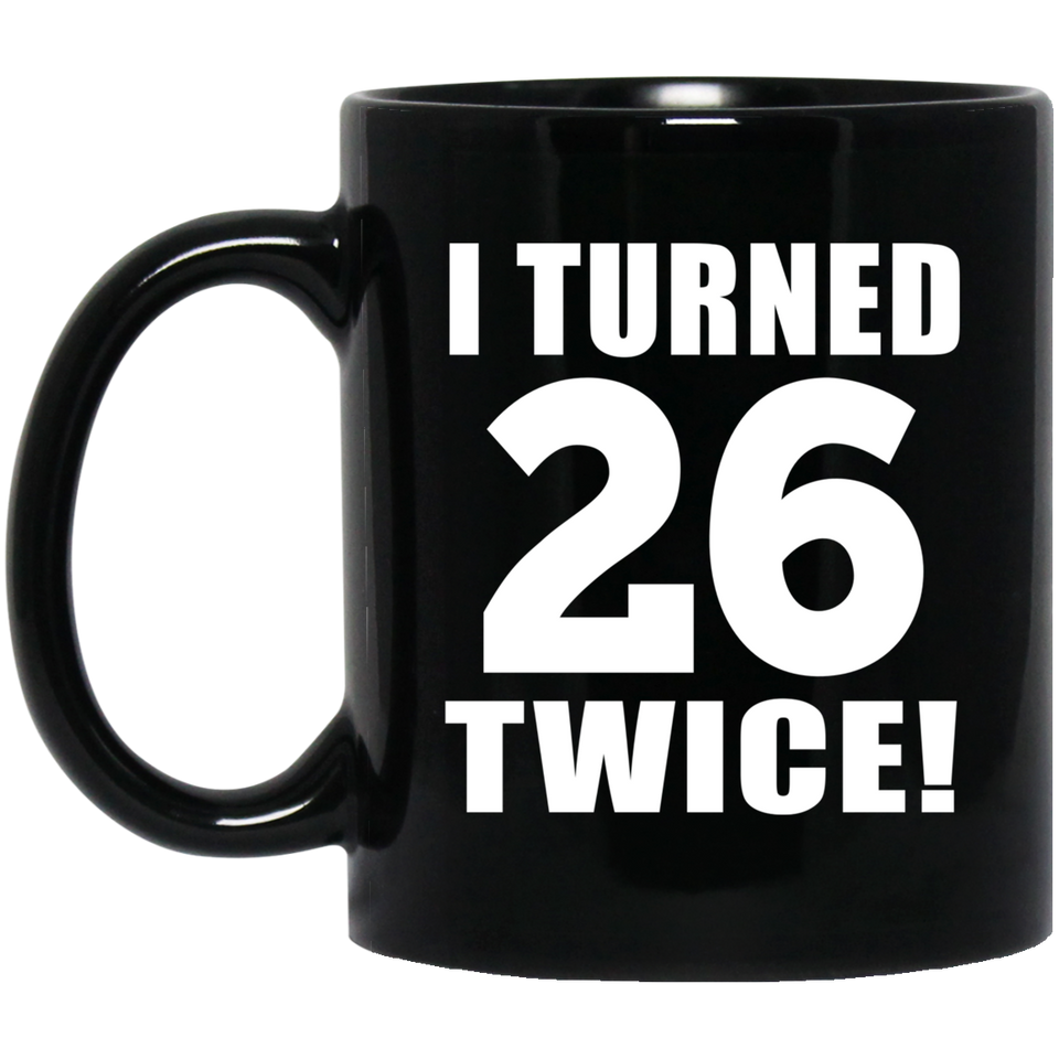 52nd Birthday I Turned 26 Twice - 11oz Coffee Mug Black