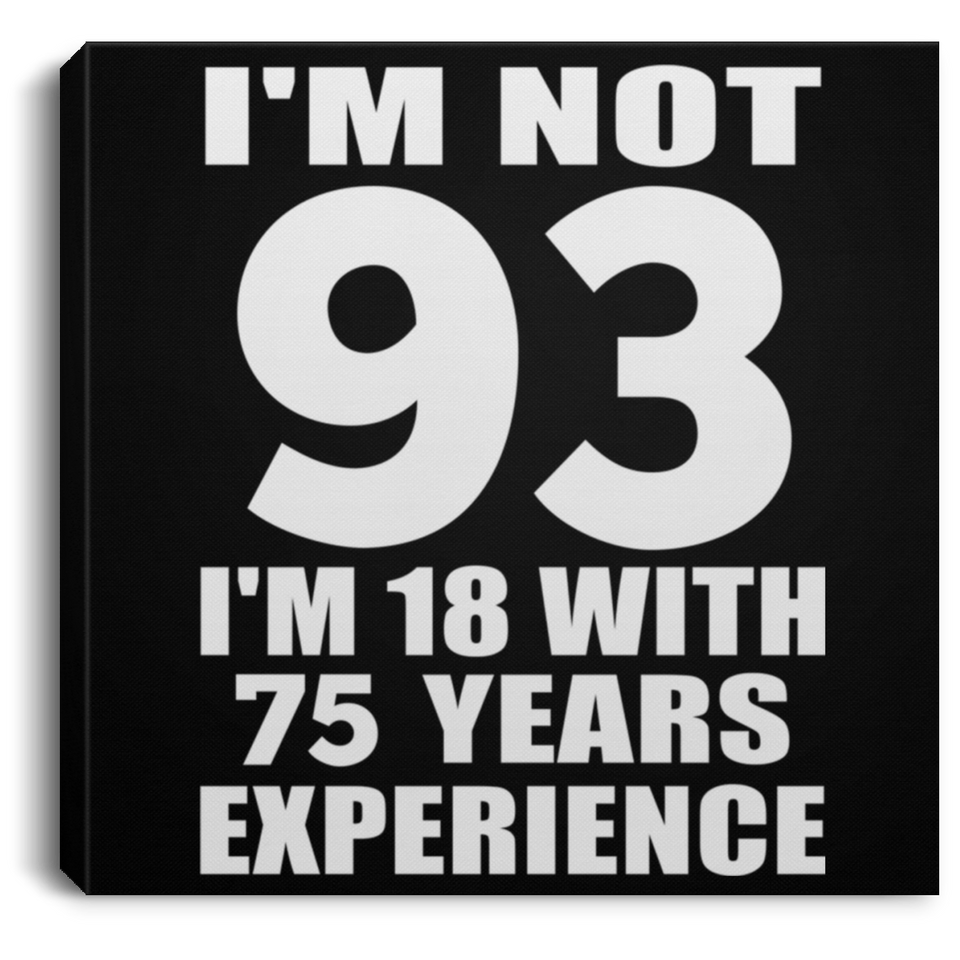 93rd Birthday I'm Not 93 I'm 18 With 75 Years Experience - Canvas Square
