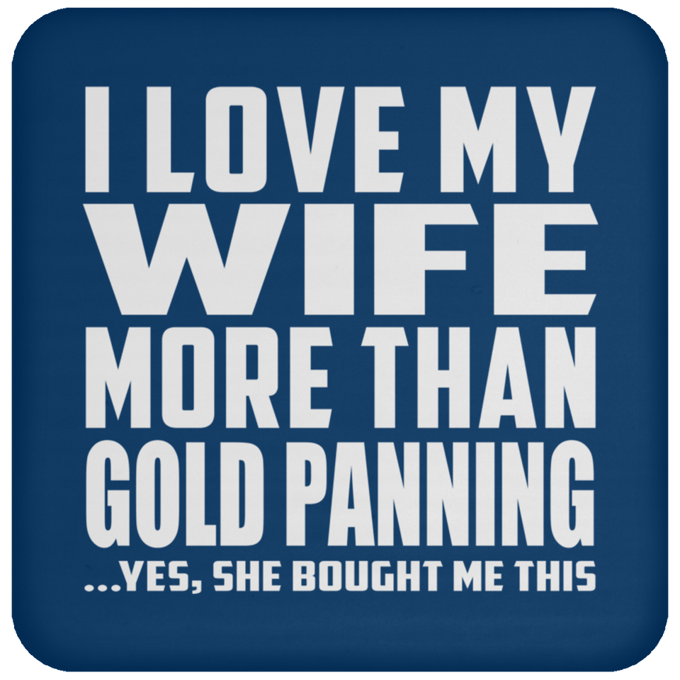 I Love My Wife More Than Gold Panning - Drink Coaster