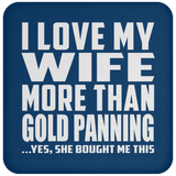 I Love My Wife More Than Gold Panning - Drink Coaster