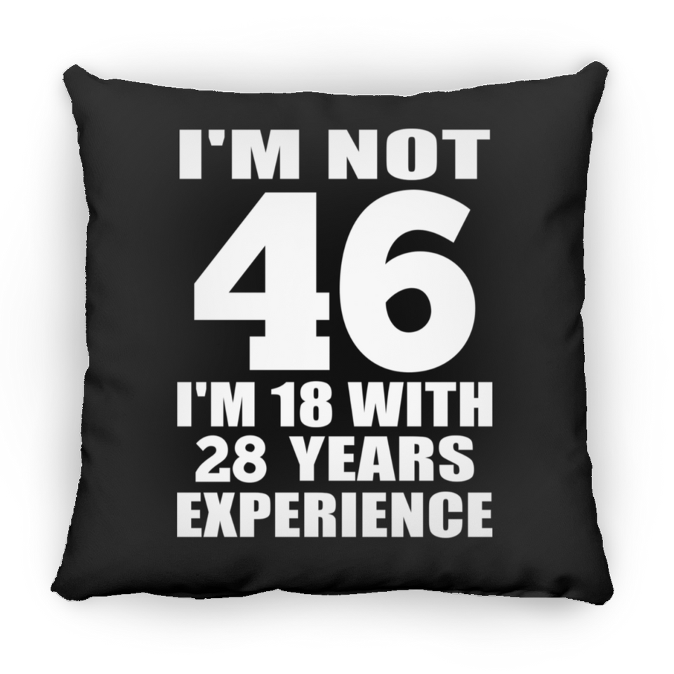 46th Birthday I'm Not 46 I'm 18 With 28 Years Experience - Throw Pillow Black