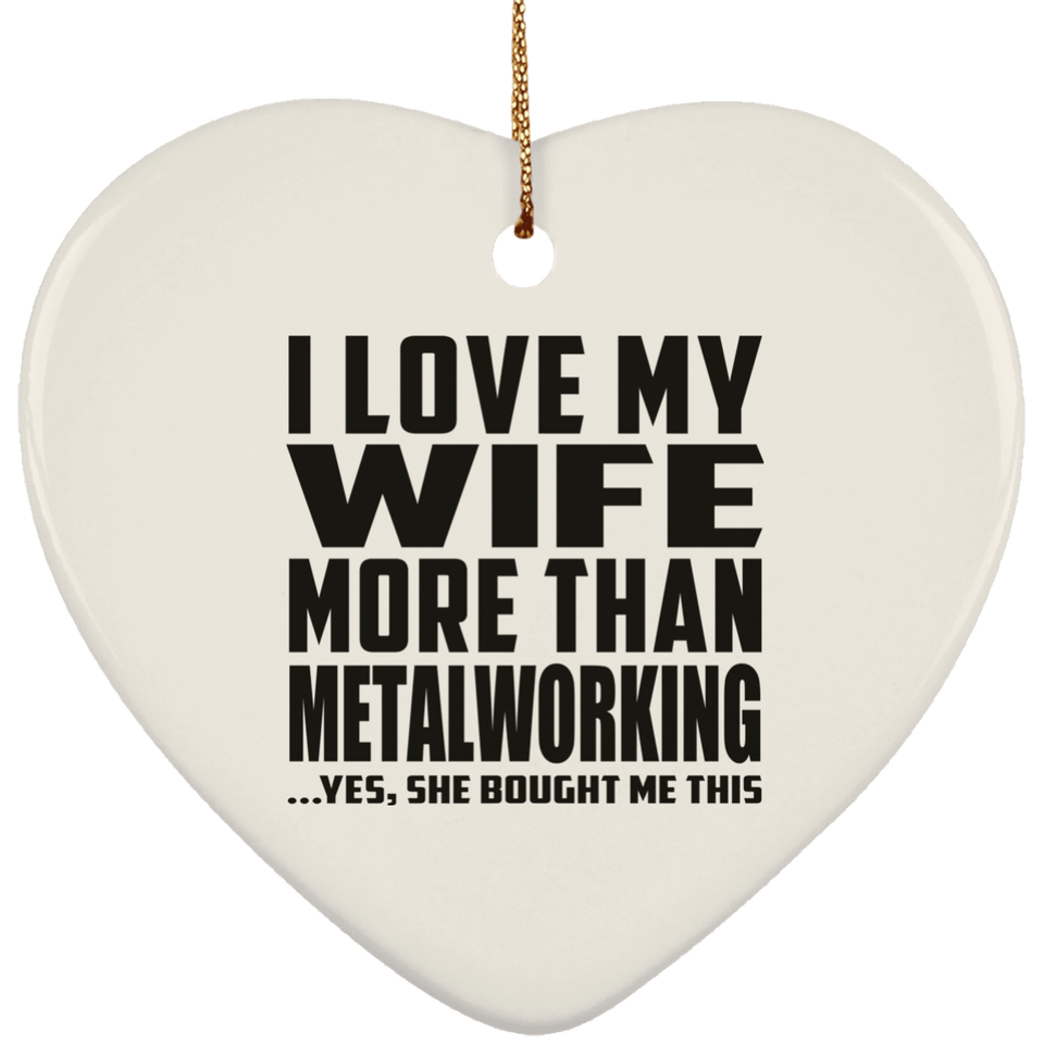 I Love My Wife More Than Metalworking - Heart Ornament