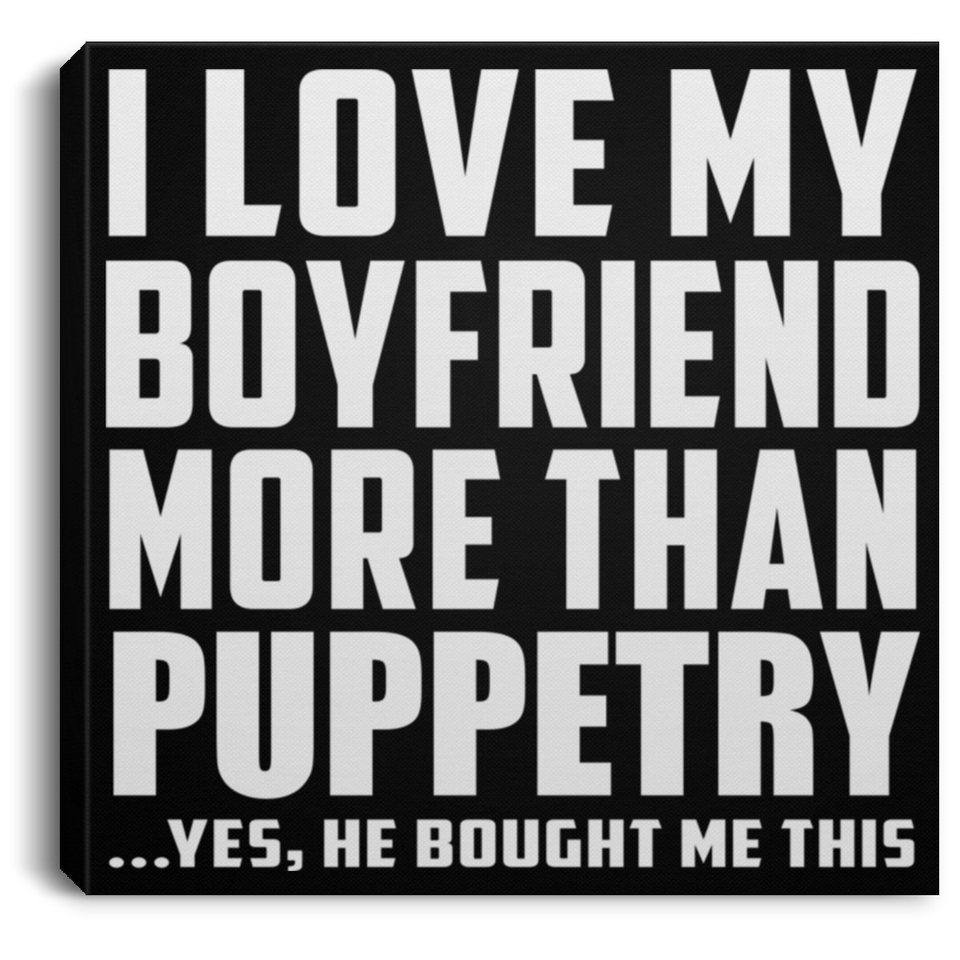 I Love My Boyfriend More Than Puppetry - Canvas Square