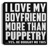 I Love My Boyfriend More Than Puppetry - Canvas Square