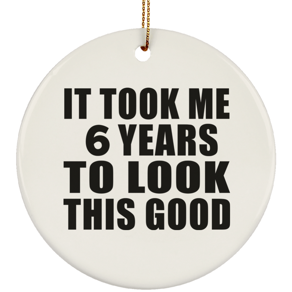 6th Birthday Took Me 6 Years To Look This Good - Circle Ornament