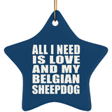 All I Need Is Love And My Belgian Sheepdog - Star Ornament