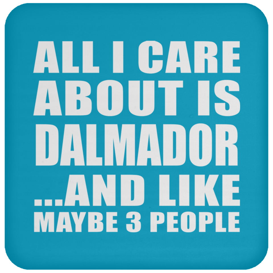 All I Care About Is Dalmador - Drink Coaster