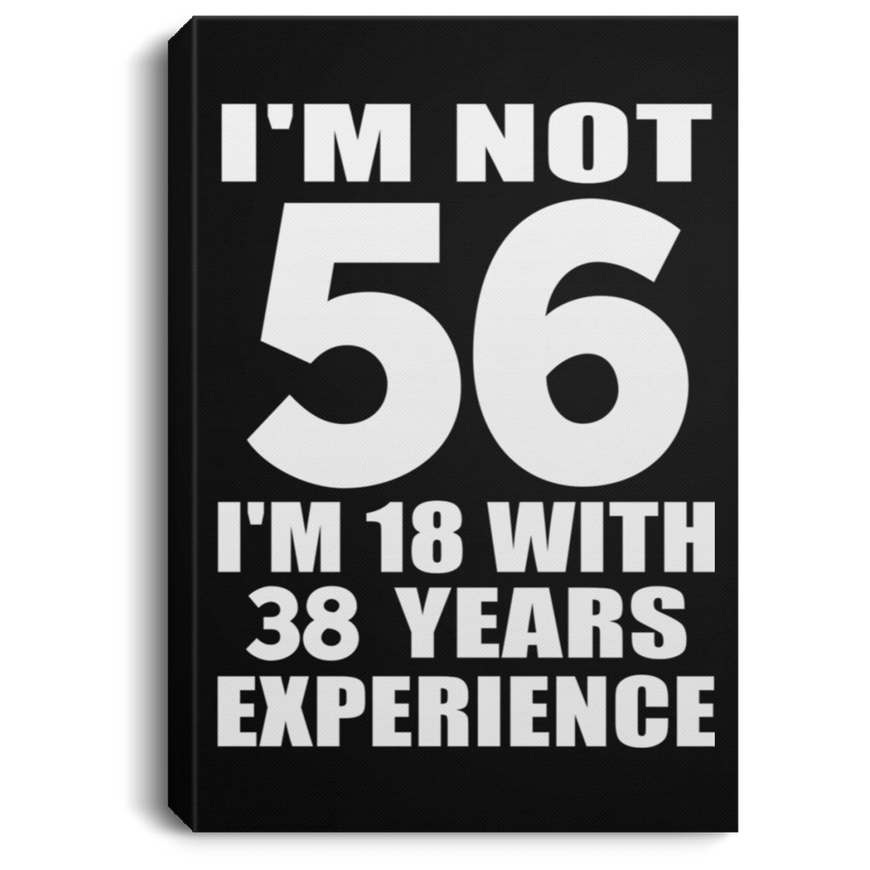 56th Birthday I'm Not 56 I'm 18 With 38 Years Experience - Canvas Portrait