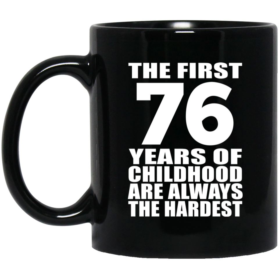 76th Birthday First 76 Years of Childhood Are The Hardest - 11oz Coffee Mug Black