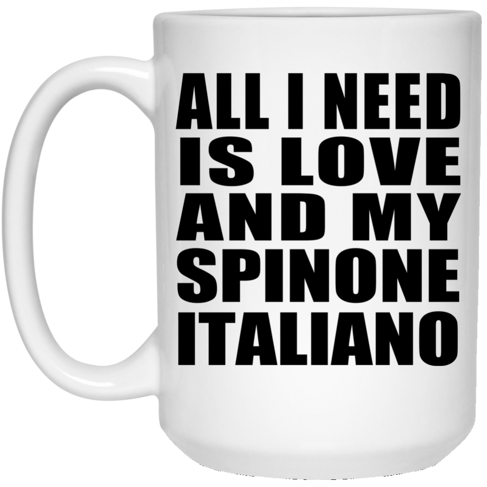 All I Need Is Love And My Spinone Italiano - 15 Oz Coffee Mug