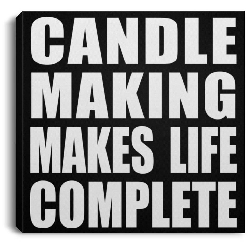 Candle Making Makes Life Complete - Canvas Square