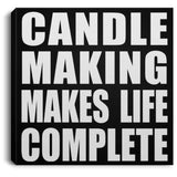 Candle Making Makes Life Complete - Canvas Square