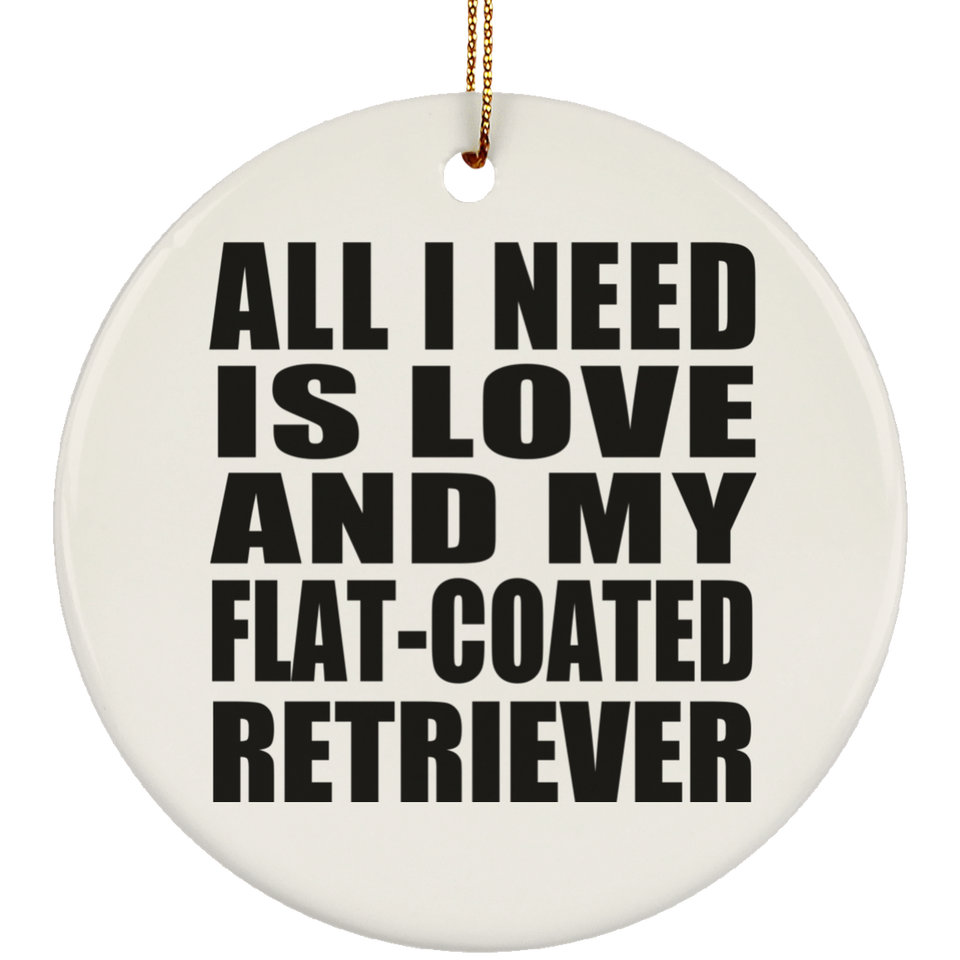 All I Need Is Love And My Flat-Coated Retriever - Circle Ornament