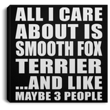 All I Care About Is Smooth Fox Terrier - Canvas Square