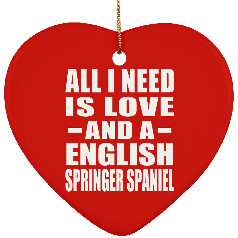 All I Need Is Love And A English Springer Spaniel - Heart Ornament