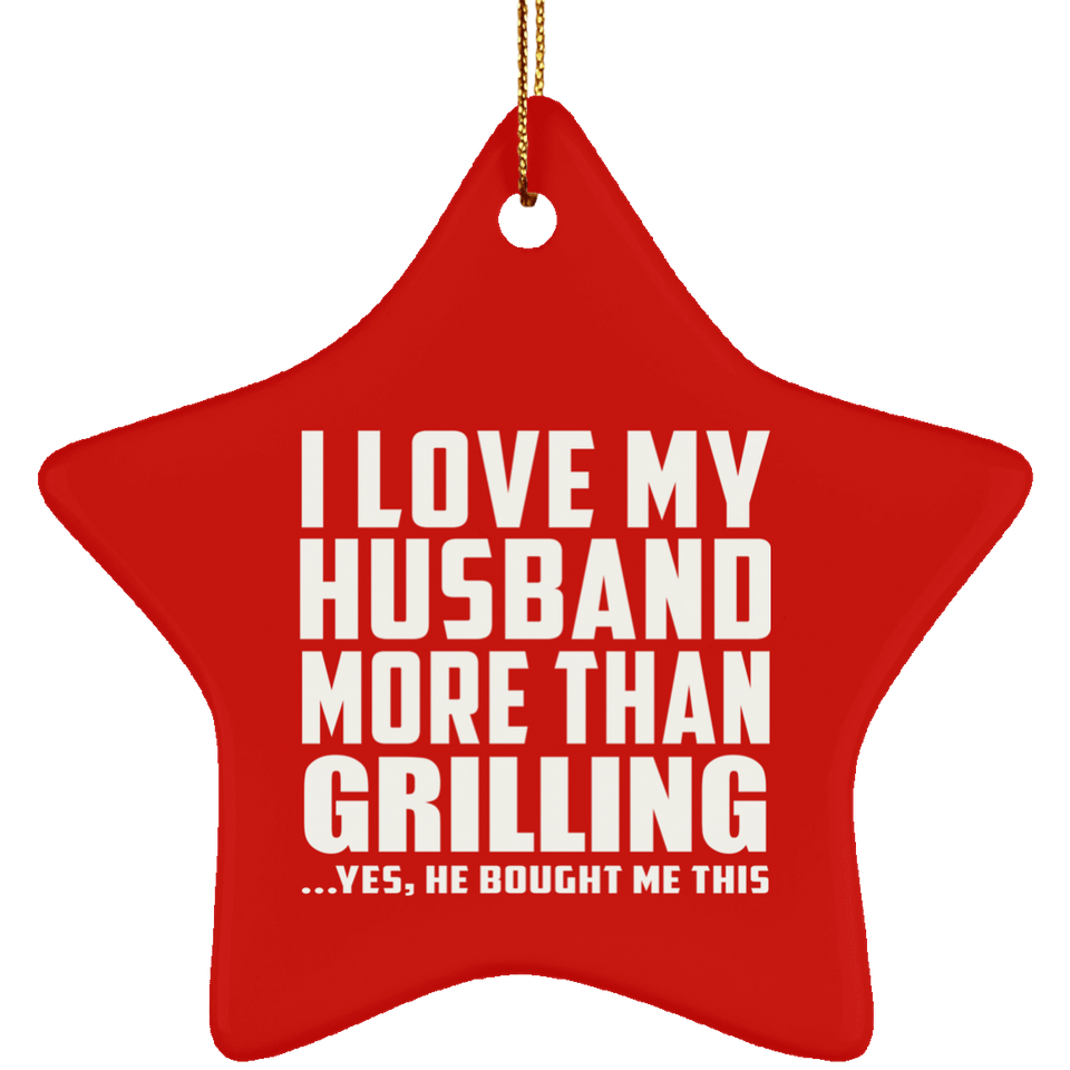 I Love My Husband More Than Grilling - Star Ornament