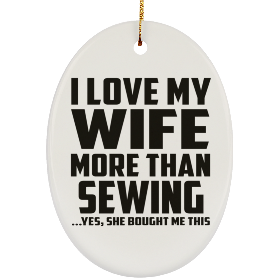 I Love My Wife More Than Sewing - Oval Ornament