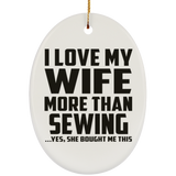 I Love My Wife More Than Sewing - Oval Ornament