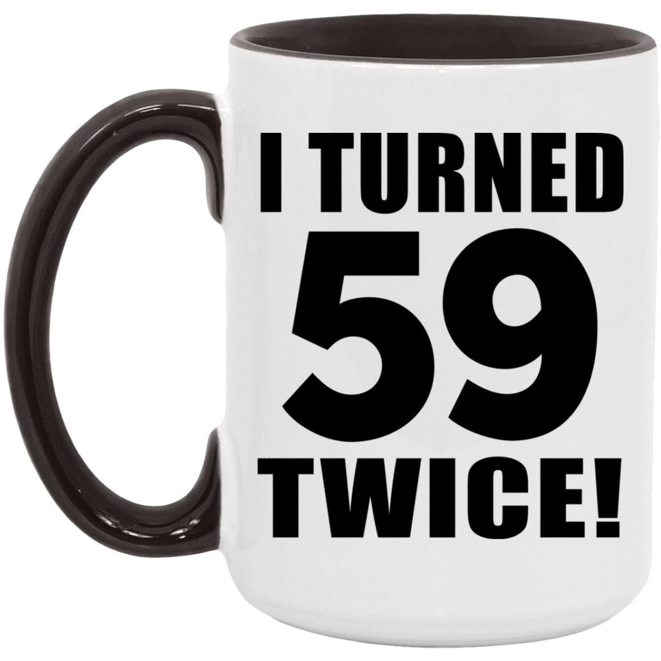 118th Birthday I Turned 59 Twice - 15oz Accent Mug Black