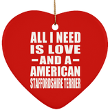 All I Need Is Love And A American Staffordshire Terrier - Heart Ornament