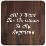 All I Want For Christmas Is My Boyfriend - Drink Coaster D