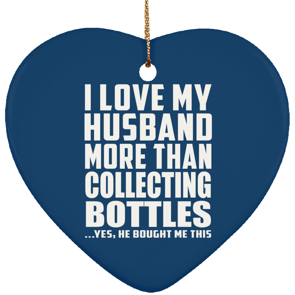 I Love My Husband More Than Collecting Bottles - Heart Ornament