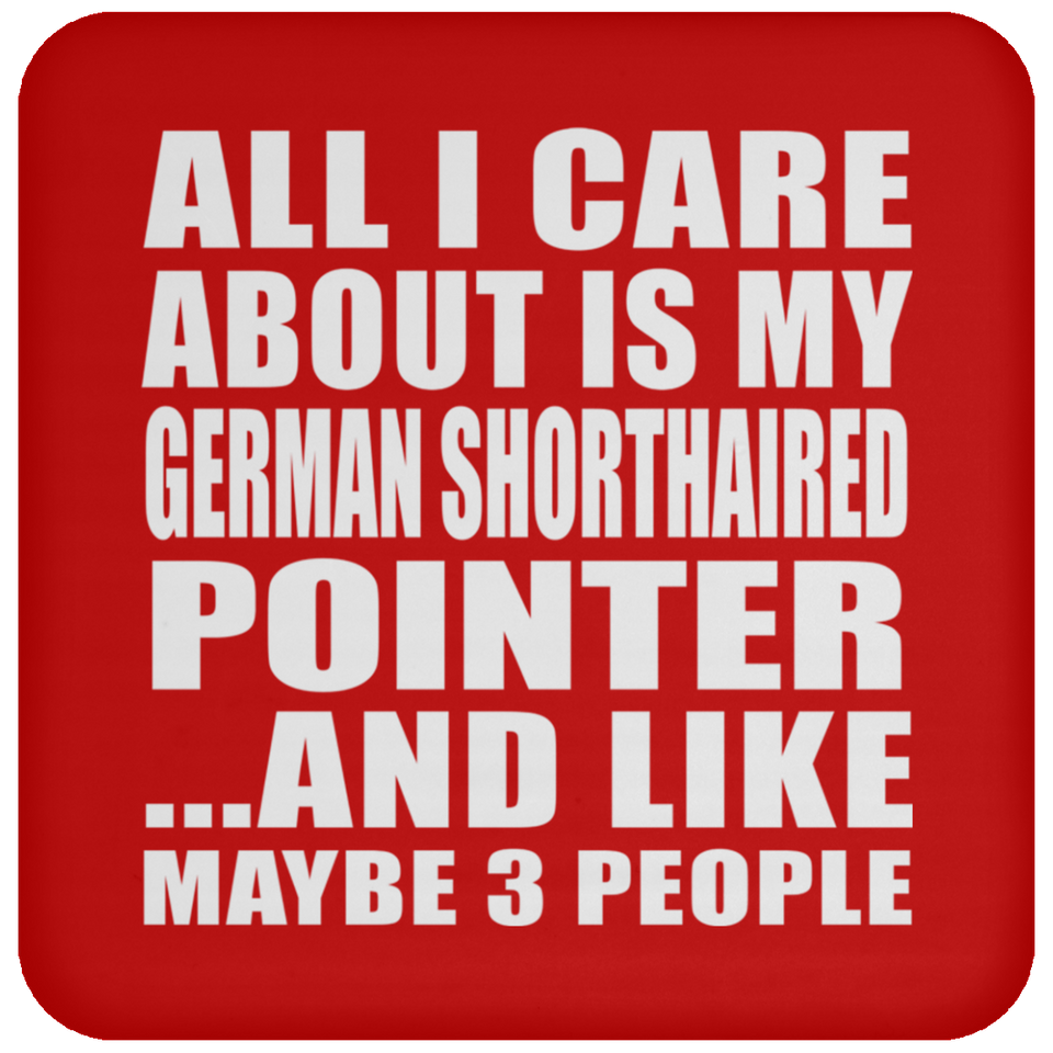 All I Care About Is My German Shorthaired Pointer - Drink Coaster
