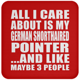 All I Care About Is My German Shorthaired Pointer - Drink Coaster