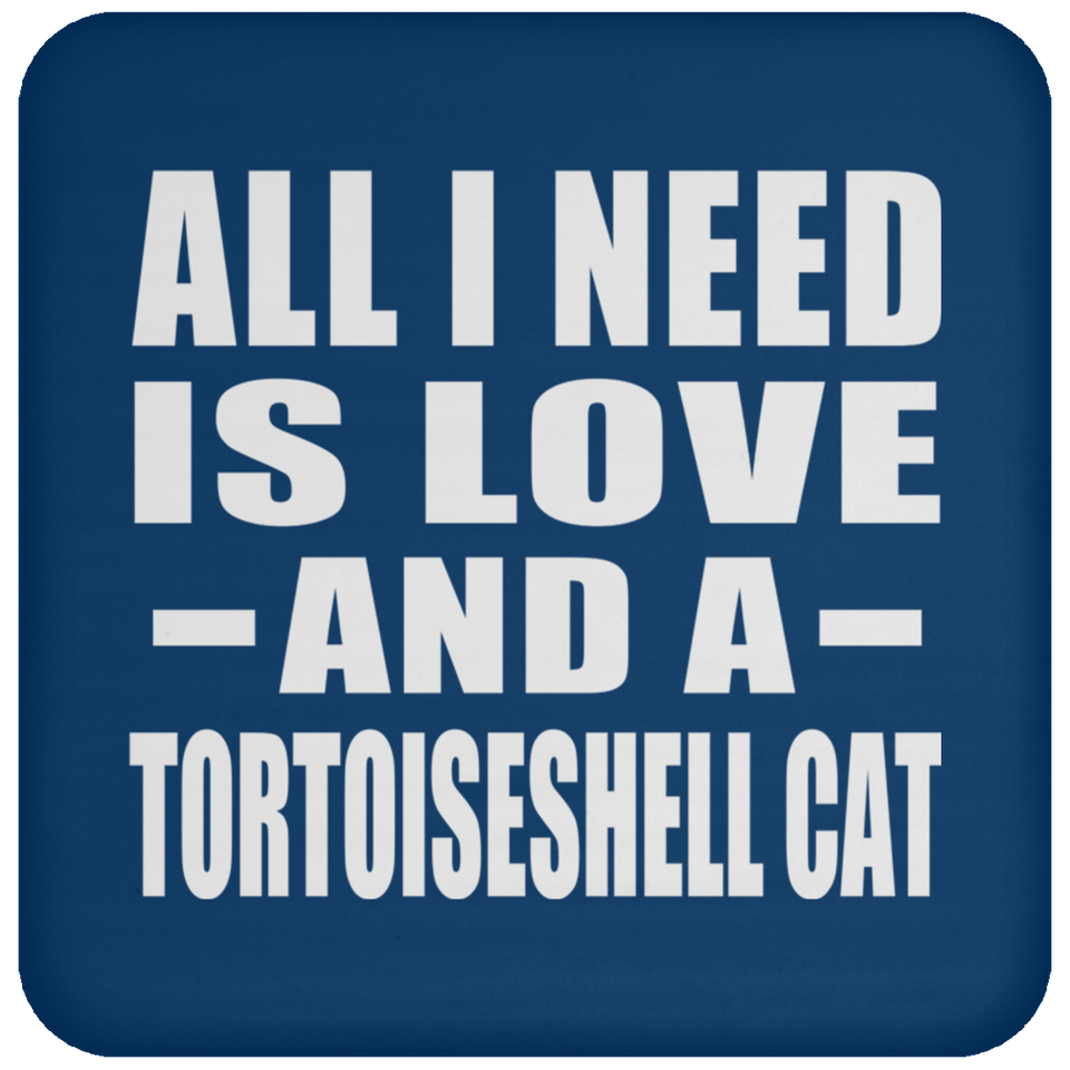 All I Need Is Love And A Tortoiseshell Cat - Drink Coaster