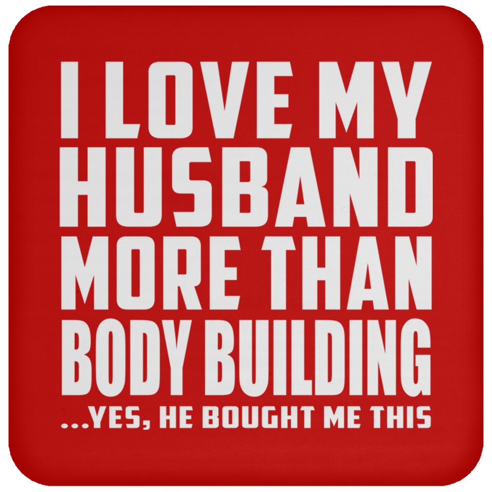 I Love My Husband More Than Body Building - Drink Coaster