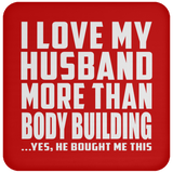 I Love My Husband More Than Body Building - Drink Coaster