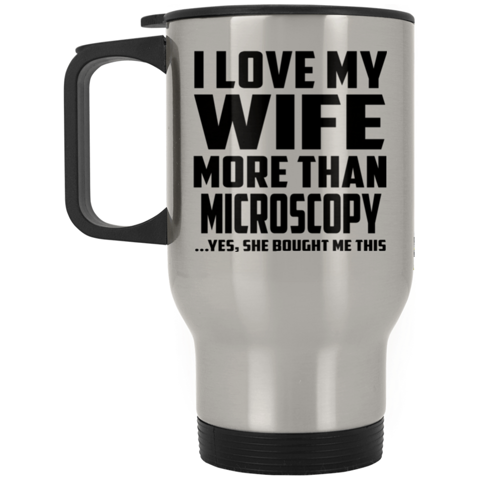 I Love My Wife More Than Microscopy - Silver Travel Mug