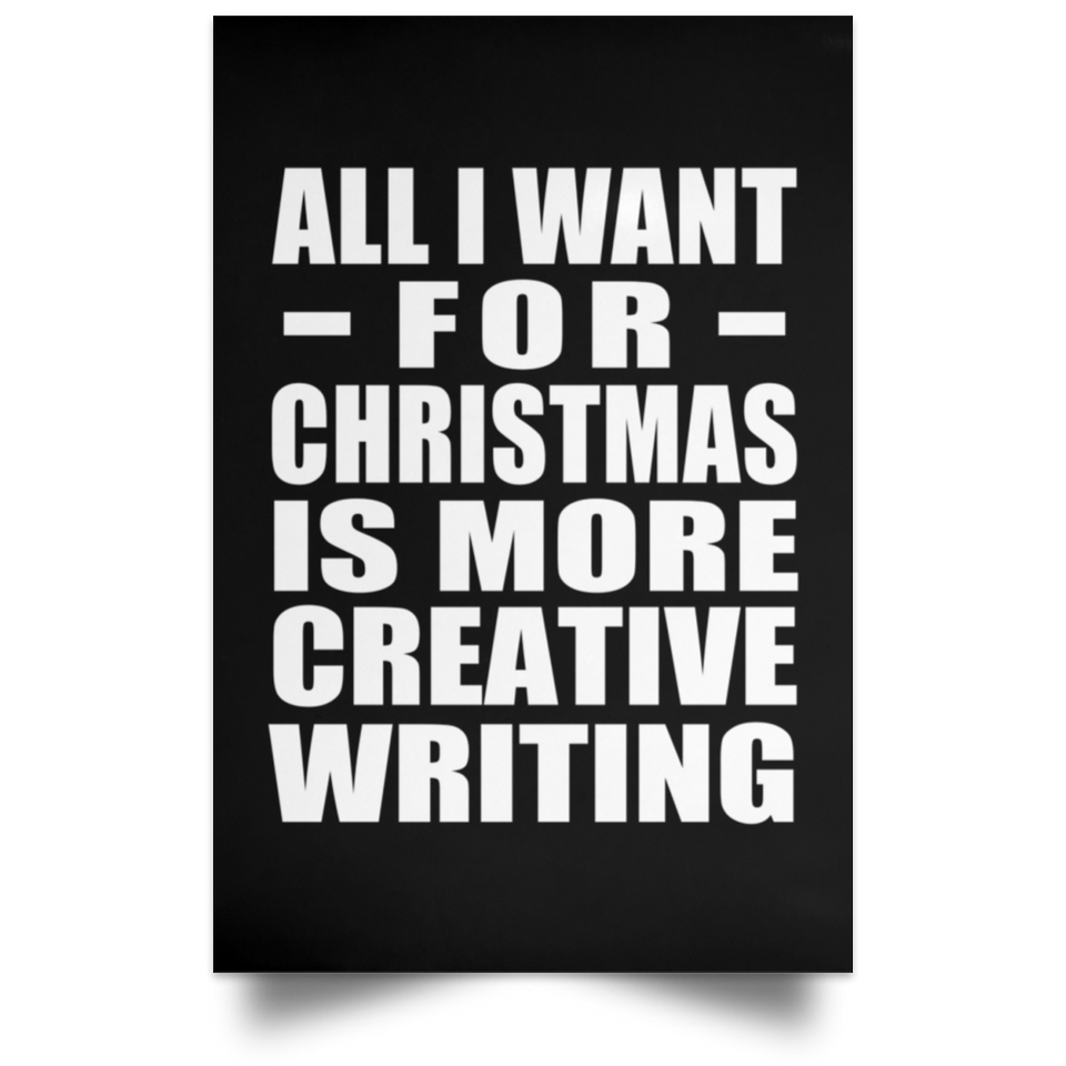 All I Want For Christmas Is More Creative Writing - Poster Portrait