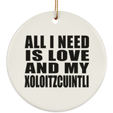 All I Need Is Love And My Xoloitzcuintli - Circle Ornament