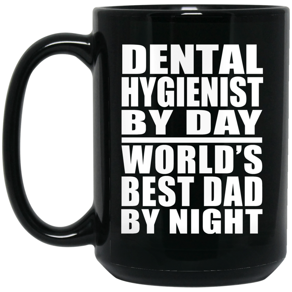 Dental Hygienist By Day World's Best Dad By Night - 15 Oz Coffee Mug Black