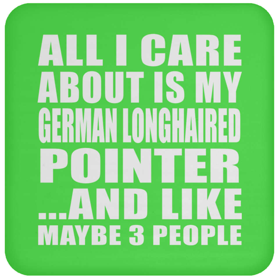 All I Care About Is My German Longhaired Pointer - Drink Coaster