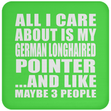 All I Care About Is My German Longhaired Pointer - Drink Coaster