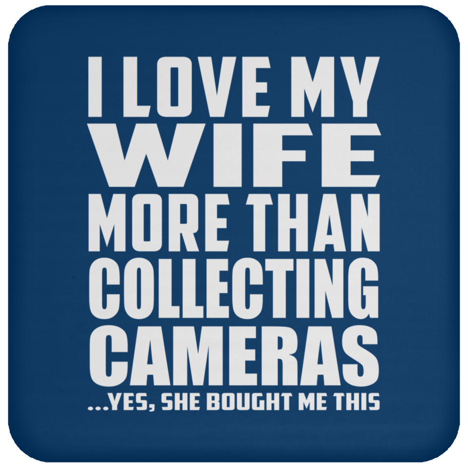 I Love My Wife More Than Collecting Cameras - Drink Coaster