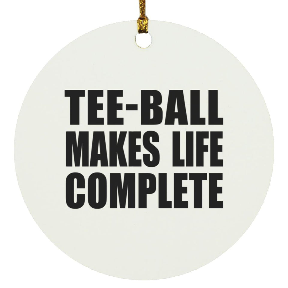 Tee-Ball Makes Life Complete - Circle Ornament