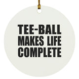 Tee-Ball Makes Life Complete - Circle Ornament