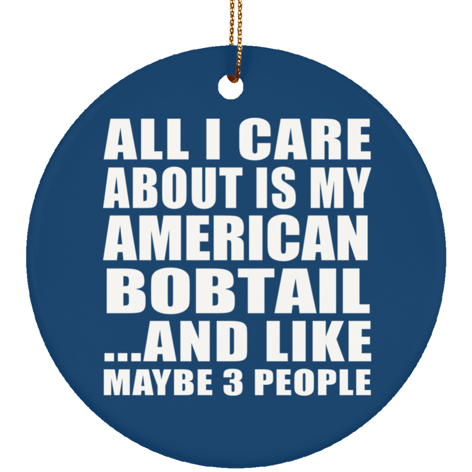 All I Care About Is My American Bobtail - Circle Ornament