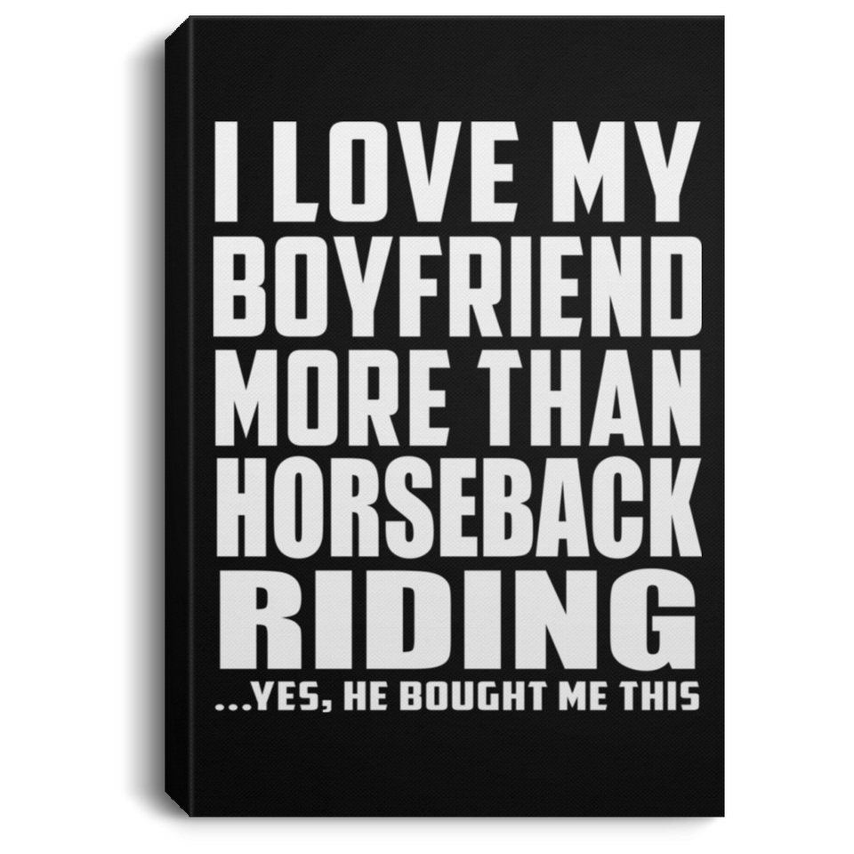 I Love My Boyfriend More Than Horseback Riding - Canvas Portrait
