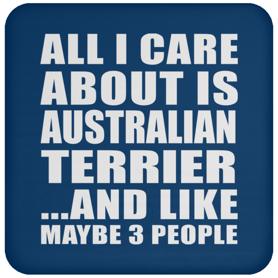 All I Care About Is Australian Terrier - Drink Coaster
